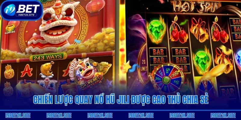 Chiến lược quay nổ hũ Jili được cao thủ chia sẻ