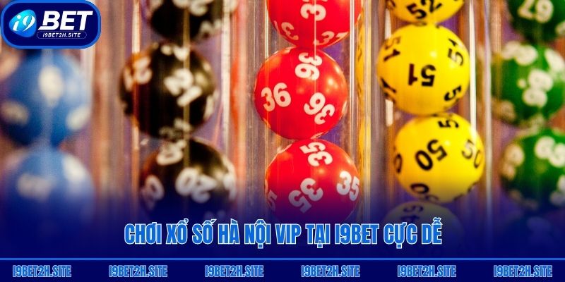 Chơi xổ số Hà Nội Vip tại i9bet cực dễ