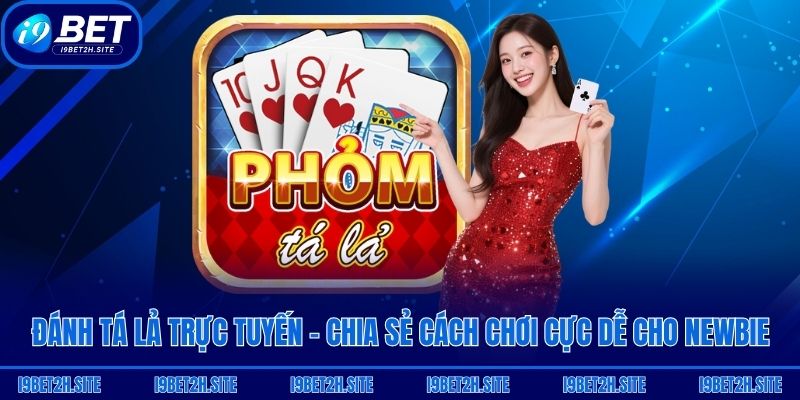 Đánh Tá Lả Trực Tuyến - Chia Sẻ Cách Chơi Cực Dễ Cho Newbie