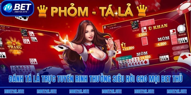 Đánh tá lả trực tuyến rinh thưởng siêu hời cho mọi bet thủ