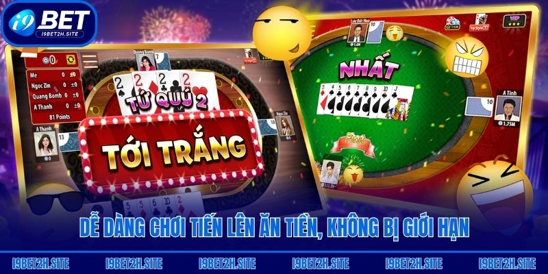 Dễ dàng chơi Tiến Lên ăn tiền, không bị giới hạn