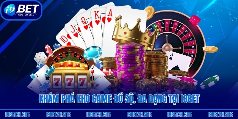 Khám phá kho game đồ sộ, đa dạng tại i9bet