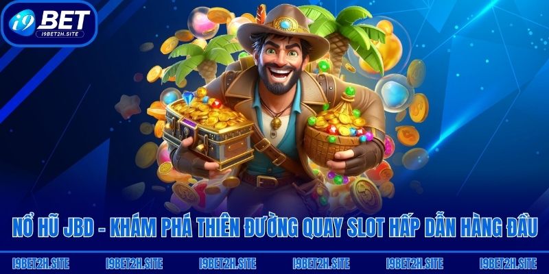 Nổ Hũ JBD - Khám Phá Thiên Đường Quay Slot Hấp Dẫn Hàng Đầu
