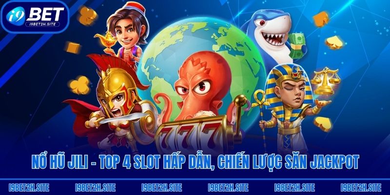 Nổ Hũ Jili - Top 4 Slot Hấp Dẫn, Chiến Lược Săn Jackpot