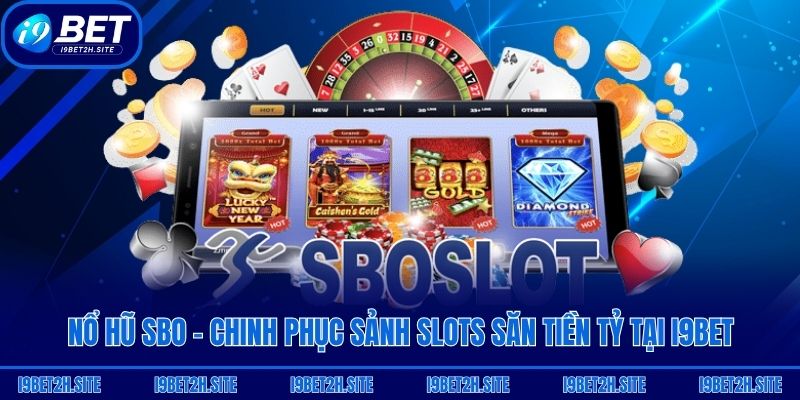 Nổ Hũ Sbo - Chinh Phục Sảnh Slots Săn Tiền Tỷ Tại I9bet