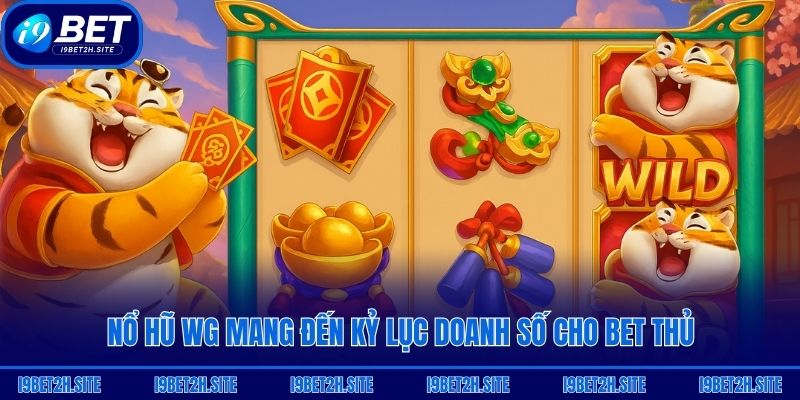 Nổ hũ WG mang đến kỷ lục doanh số cho bet thủ