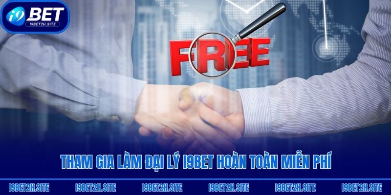 Tham gia làm đại lý i9bet hoàn toàn miễn phí