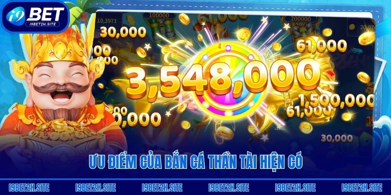 Ưu điểm của Bắn Cá Thần Tài hiện có