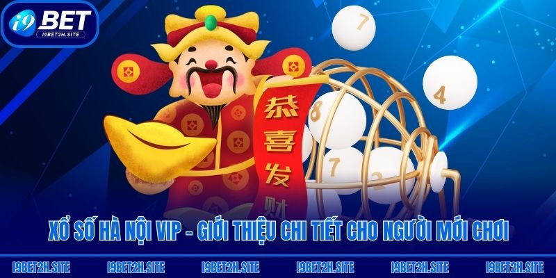 Xổ Số Hà Nội Vip - Giới Thiệu Chi Tiết Cho Người Mới Chơi