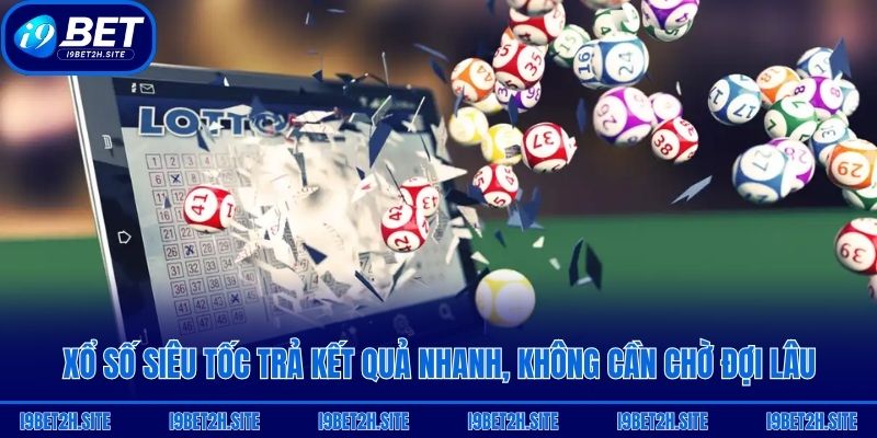 Xổ số siêu tốc trả kết quả nhanh, không cần chờ đợi lâu